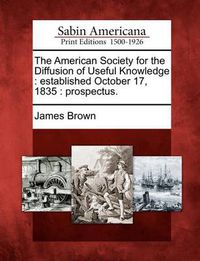 Cover image for The American Society for the Diffusion of Useful Knowledge: Established October 17, 1835: Prospectus.