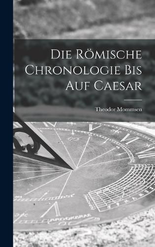 Die Roemische Chronologie bis auf Caesar