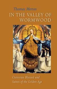 Cover image for In the Valley of Wormwood: Cistercian Blessed and Saints of the Golden Age