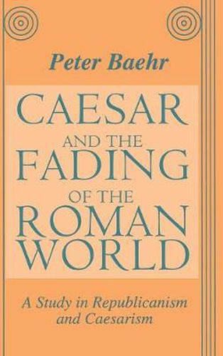 Cover image for Caesar and the Fading of the Roman World: A Study in Republicanism and Caesarism