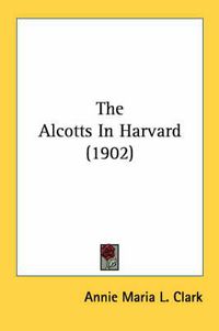 Cover image for The Alcotts in Harvard (1902)