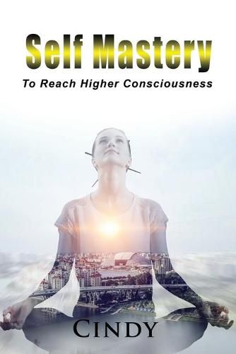 Cover image for Self Mastery: To Reach Higher Consciousness