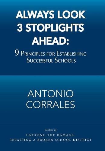 Cover image for Always Look 3 Stoplights Ahead: 9 Principles for Establishing Successful Schools