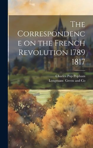 Cover image for The Correspondence on the French Revolution 1789 1817