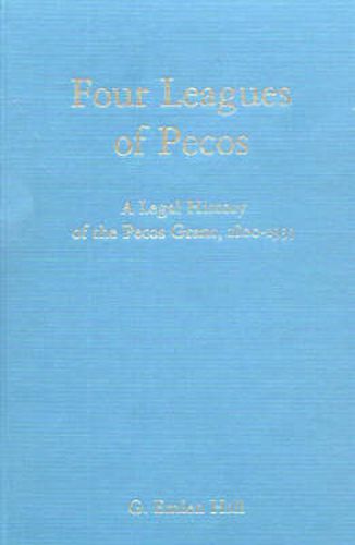 Cover image for Four Leagues of Pecos: A Legal History of the Pecos Grant, 1800-1933
