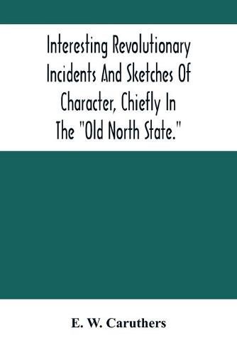 Cover image for Interesting Revolutionary Incidents And Sketches Of Character, Chiefly In The Old North State.