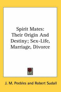 Cover image for Spirit Mates: Their Origin and Destiny; Sex-Life, Marriage, Divorce