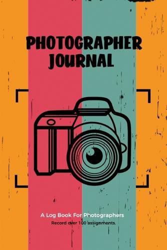 Cover image for Photographer Journal: Professional Photographers Log Book, Photography & Camera Notes Record, Photo Sessions Logbook, Organizer