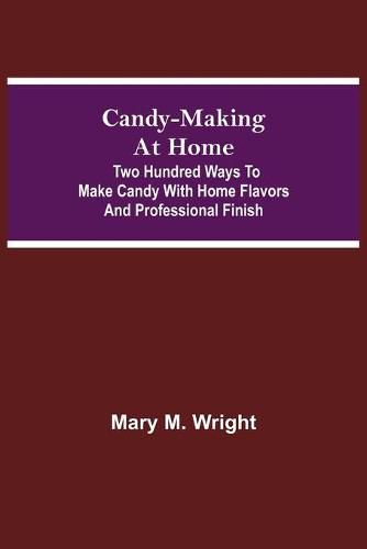 Cover image for Candy-Making at Home; Two hundred ways to make candy with home flavors and professional finish