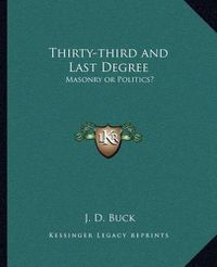 Cover image for Thirty-Third and Last Degree: Masonry or Politics?