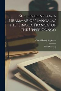 Cover image for Suggestions for a Grammar of Bangala, the lingua Franca of the Upper Congo: With Dictionary