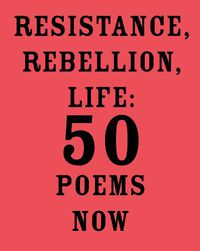 Cover image for Resistance, Rebellion, Life: 50 Poems Now