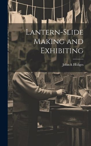 Lantern-slide Making and Exhibiting