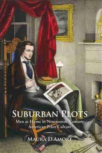 Cover image for Suburban Plots: Men at Home in Nineteenth-Century American Print Culture