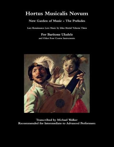 Hortus Musicalis Novum New Garden of Music - The Preludes Late Renaissance Lute Music by Elias Mertel Volume Three For Baritone Ukulele and Other Four Course Instruments