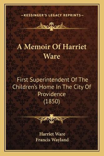 A Memoir of Harriet Ware: First Superintendent of the Children's Home in the City of Providence (1850)