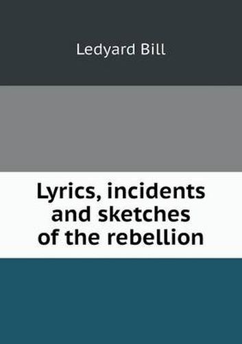 Cover image for Lyrics, incidents and sketches of the rebellion