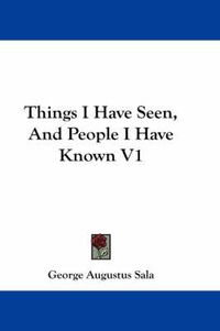 Cover image for Things I Have Seen, and People I Have Known V1