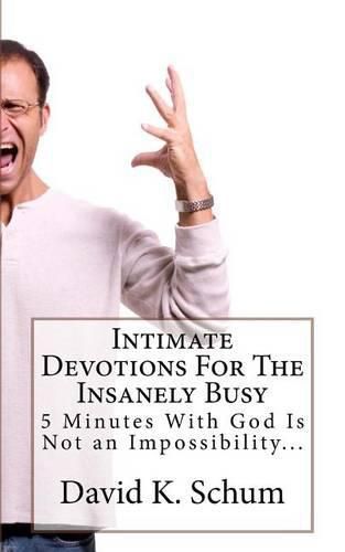 Cover image for Intimate Devotions For The Insanely Busy: 5 Minutes With God Is Not an Impossibility...