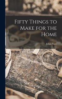 Cover image for Fifty Things to Make for the Home