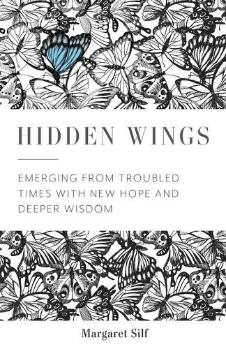 Hidden Wings: Emerging from Troubled Times with New Hope and Deeper Wisdom