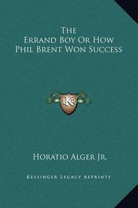 Cover image for The Errand Boy or How Phil Brent Won Success