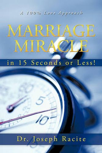 Cover image for Marriage Miracle in 15 Seconds or Less!: A 100% Love Approach