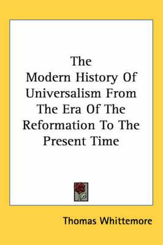 Cover image for The Modern History Of Universalism From The Era Of The Reformation To The Present Time