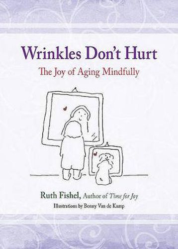 Cover image for Wrinkles Don't Hurt: Daily Meditations on the Joy of Aging Mindfully