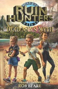 Cover image for Ruin Hunters and the Dead Man's Myth: A series of epic adventures throughout ancient sites across the globe!