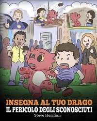 Cover image for Insegna al tuo drago il pericolo degli sconosciuti: Una simpatica storia per bambini, per renderli consapevoli del pericolo rappresentato dagli sconosciuti ed educarli sul tema della sicurezza.