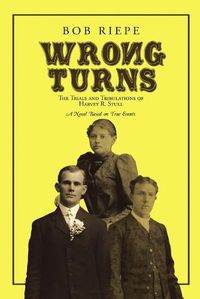 Cover image for Wrong Turns: The Trials and Tribulations of Harvey R. Stull: A Novel Based on True Events