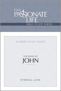 Cover image for The Passionate Life Bible Series: The Book of John: The Passionate Life Bible Series (2nd Edition)