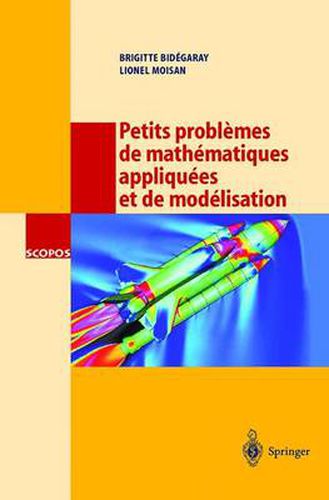 Petits problemes de mathematiques appliquees et de modelisation: Issus des concours d'entree a l'Ecole normale superieure de Cachan