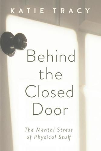 Cover image for Behind the Closed Door: The Mental Stress of Physical Stuff