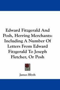 Cover image for Edward Fitzgerald and Posh, Herring Merchants: Including a Number of Letters from Edward Fitzgerald to Joseph Fletcher, or Posh