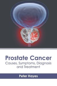 Cover image for Prostate Cancer: Causes, Symptoms, Diagnosis and Treatment