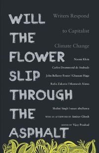 Cover image for Will the Flower Slip Through the Asphalt?: Writers Respond to Capitalist Climate Change