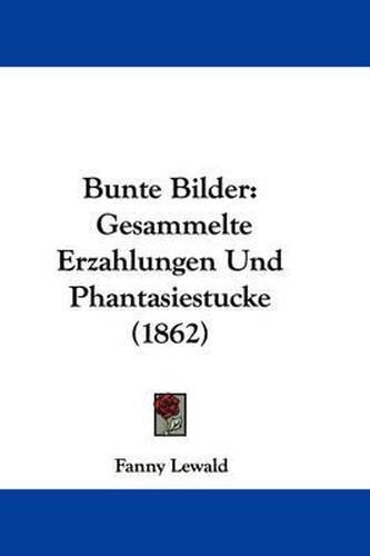 Bunte Bilder: Gesammelte Erzahlungen Und Phantasiestucke (1862)