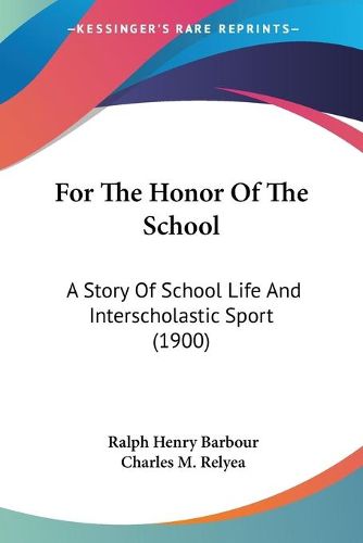 Cover image for For the Honor of the School: A Story of School Life and Interscholastic Sport (1900)