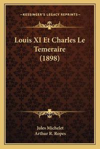 Cover image for Louis XI Et Charles Le Temeraire (1898)