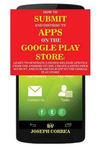 Cover image for How To Submit And Distribute Apps On The Google Play Store: Learn to generate a signed release APK file from the Android Studio, create a developer account, and publish your app on the Google Play Store