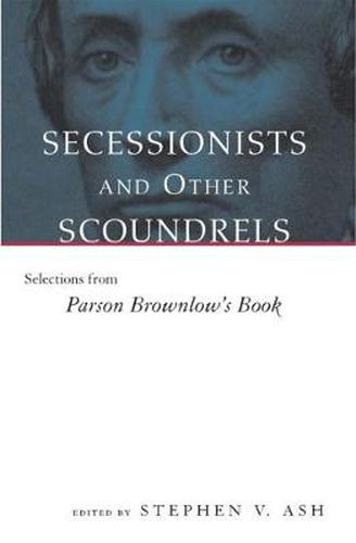 Cover image for Secessionists and Other Scoundrels: Selections from Parson Brownlow's Book