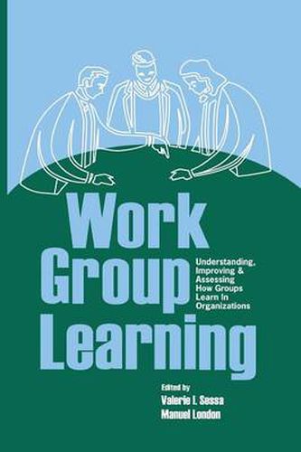 Cover image for Work Group Learning: Understanding, Improving and Assessing How Groups Learn in Organizations