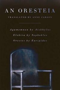 Cover image for Oresteia: Agamemnon by Aiskhylos; Elektra by Sophokles; Orestes by Euripides
