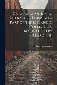 Cover image for Catalogue of Runic Literature, Forming a Part of the Icelandic Collection Bequeathed by Willard Fisk