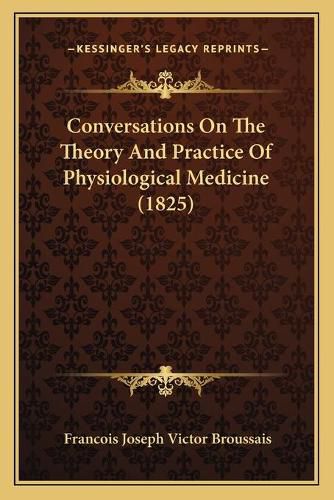 Conversations on the Theory and Practice of Physiological Meconversations on the Theory and Practice of Physiological Medicine (1825) Dicine (1825)