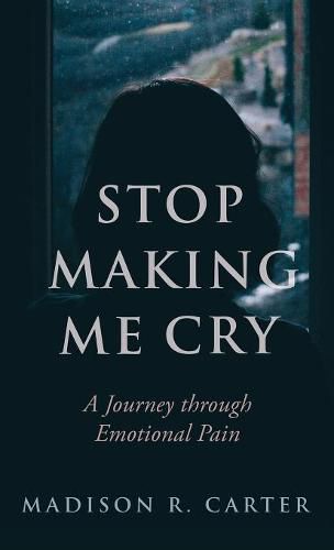 Cover image for Stop Making Me Cry: A Journey Through Emotional Pain