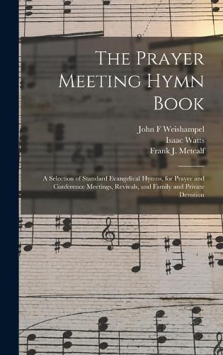 The Prayer Meeting Hymn Book: a Selection of Standard Evangelical Hymns, for Prayer and Conference Meetings, Revivals, and Family and Private Devotion