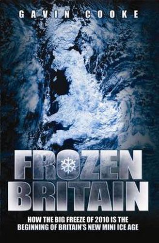 Cover image for Frozen Britain: How the Big Freeze of 2010 is the Beginning of Britain's New Mini Ice Age